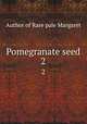 Pomegranate seed. 2, Author of Rare pale Margaret 