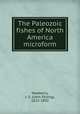 The Paleozoic fishes of North America microform, Newberry, J. S. (John Strong), 1822-1892 