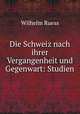 Die Schweiz nach ihrer Vergangenheit und Gegenwart: Studien, Wilhelm Ruess 