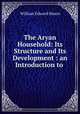 The Aryan Household: Its Structure and Its Development : an Introduction to ., William Edward Hearn 