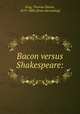 Bacon versus Shakespeare:, King, Thomas Davies, 1819-1884. [from old catalog] 