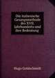 Die italienische Gesangsmethode des XVII. Jahrhunderts und ihre Bedeutung fur die Gegenwart, Hugo Goldschmidt 
