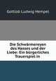 Die Schwarmereyen des Hasses und der Liebe: Ein burgerliches Trauerspiel in ., Gottlob Ludwig Hempel 