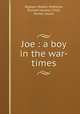 Joe : a boy in the war-times, Bigham, Robert W,Wilmer, Richard Hooker, 1918-, former owner 