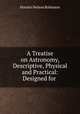 A Treatise on Astronomy, Descriptive, Physical and Practical: Designed for ., Horatio N. Robinson 