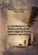 A contribution to the history of the fresh-water algae of North America microform, Wood, H. C. (Horatio C.), 1841-1920 
