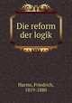 Die reform der logik, Harms, Friedrich, 1819-1880 