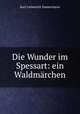 Die Wunder im Spessart: ein Waldmarchen, Immermann Karl Leberecht 