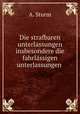 Die strafbaren unterlassungen insbesondere die fahrlassigen unterlassungen ., A. Sturm 