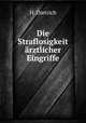 Die Straflosigkeit arztlicher Eingriffe, H. Dietrich 