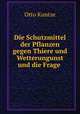 Die Schutzmittel der Pflanzen gegen Thiere und Wetterungunst und die Frage ., Otto Kuntze 