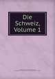 Die Schweiz, Volume 1, Carl Grosse, Christian Gottlieb August Liebe, Duke University. Library. Jantz Collection. German Baroque Literature 