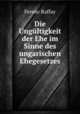 Die Ungultigkeit der Ehe im Sinne des ungarischen Ehegesetzes, Ferenc Raffay 