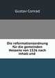 Die reformationsordnung fur die gemeinden Hessens von 1526 nach inhalt und ., Gustav Conrad 