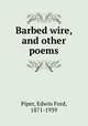 Barbed wire, and other poems, Piper, Edwin Ford, 1871-1939 