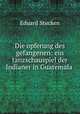 Die opferung des gefangenen: ein tanzschauspiel der Indianer in Guatemala ., Eduard Stucken 