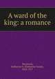 A ward of the king: a romance, Macquoid, Katharine S. (Katharine Sarah), 1824-1917 