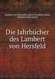 Die Jahrbucher des Lambert von Hersfeld, Lambert von Hersfeld, Ludwig Friedrich Hesse, Wilhelm Wattenbach 