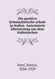 Die positivo kriminalistische schule in Italien. Autorisierte ubersetzung aus dem italienischen, Ferri, Enrico, 1856-1929 