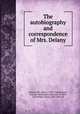 The autobiography and correspondence of Mrs. Delany, Delany, Mrs. (Mary), 1700-1788,Llanover, Augusta Waddington Hall, Lady, d. 1896, ed,Coolidge, Susan, 1835-1905, ed 