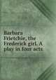 Barbara Frietchie, the Frederick girl. A play in four acts, Fitch, Clyde, 1865-1909. [from old catalog],John Davis Batchelder Collection (Library of Congress) DLC [from old catalog] 