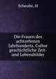 Die Frauen des achtzehnten Jahrhunderts. Cultur geschichtliche Zeit- und Lebensbilder, H. Scheube 