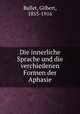 Die innerliche Sprache und die verchiedenen Formen der Aphasie, Ballet, Gilbert, 1853-1916 