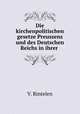 Die kirchenpolitischen gesetze Preussens und des Deutschen Reichs in ihrer ., V. Rintelen 