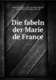 Die fabeln der Marie de France, Marie, de France, 12th cent,Mall, Eduard, 1843-1892, ed,Warnke, Karl, ed 
