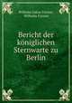 Bericht der koniglichen Sternwarte zu Berlin, Wilhelm Julius Forster 