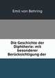 Die Geschichte der Diphtherie: mit besonderer Berucksichtigung der ., Emil von Behring 