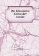 Die Klassische Kunst der Antike, Cornwallis-West grafin von Schlieffen-Renard 