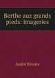 Berthe auz grands pieds: imageries, Andre Rivoire 