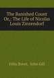 The Banished Count Or,: The Life of Nicolas Louis Zinzendorf, Felix Bovet 