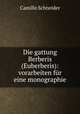 Die gattung Berberis (Euberberis): vorarbeiten fur eine monographie, Camillo Karl Schneider 