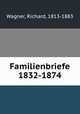 Familienbriefe 1832-1874, Wagner, Richard, 1813-1883 