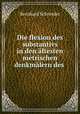 Die flexion des substantivs in den altesten metrischen denkmalern des ., Bernhard Schneider 