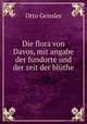 Die flora von Davos, mit angabe der fundorte und der zeit der bluthe, Otto Geissler 