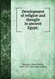 Development of religion and thought in ancient Egypt;, Breasted, James Henry, 1865-1935. [from old catalog] 