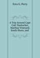 A Trip Around Cape Cod: Nantucket, Marthas Vineyard, South Shore, and ., Ezra G. Perry 