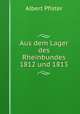 Aus dem Lager des Rheinbundes 1812 und 1813, Albert Pfister 