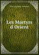 Les Martyrs d Orient, Abbe Lagrange - Assemani 