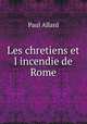 Les chretiens et l incendie de Rome, Paul Allard 