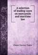 A selection of leading cases on mercantile and maritime law, Tudor, Owen Davies, 1818?-1887 