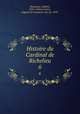 Histoire du Cardinal de Richelieu. 6, Hanotaux, Gabriel, 1853-1944,La Force, Auguste de Caumont, duc de, 1878- 