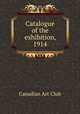 Catalogue of the exhibition, 1914, Canadian Art Club 