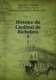 Histoire du Cardinal de Richelieu. 5, Hanotaux, Gabriel, 1853-1944,La Force, Auguste de Caumont, duc de, 1878- 