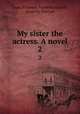 My sister the actress. A novel. 2, Lean, Florence, formerly Church, formerly Marryat 