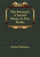 The Betrayal: A Sacred Poem, in Five Books, Samuel Bellamy 