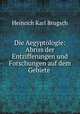 Die Aegyptologie: Abriss der Entzifferungen und Forschungen auf dem Gebiete ., Heinrich Karl Brugsch 